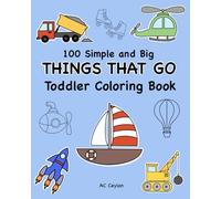 100 Simple and Big Things That Go Toddler Coloring Book (Simple and Big Toddler Coloring Books)