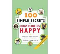 100 Simple Secrets Why Dogs Make Us Happy: The Science Behind What Dog Lovers Already Know: 6