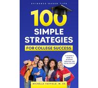 100 Simple Strategies for College Success: A Student's Guide to Academic, Personal and Social Success