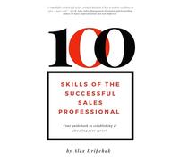 100 Skills of the Successful Sales Professional: Your Guidebook to Establishing & Elevating Your Career: Your Guidebook to Launching & Levitating Your Sales Career