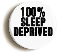 100% SLEEP DEPRIVED FUNNY NEW MUM DAD BADGE BUTTON PIN (Size is 1inch/25mm diameter)