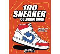 100 Sneaker Coloring Book: Color & Learn - Sneakers & Their Names, A Coloring Book for Adults and Kids (Sneaker Coloring Books)