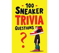 100 Sneaker Trivia Questions: The Ultimate Quiz Book for Sneaker Lovers Test Your Knowledge with Fun Facts and Insights into Sneaker Culture