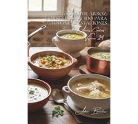 100 sopas de arroz: consuelo líquido para todas las estaciones: Cremas, caldos, potajes... cuando el arroz calienta el corazón (SERIE ARROZ (25 libros) - Subserie “Arroces Creativos” (7 libros))