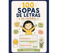 100 Sopas de Letras en Español: Felicidad: Relájate, desconecta y disfruta encontrando palabras inspiradas en la alegría, el optimismo y las pequeñas cosas que hacen feliz la vida.