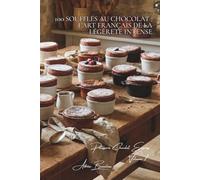 100 soufflés au chocolat : l'art français de la légèreté intense: Chauds, froids, techniques infaillibles pour impressionner (SÉRIE CHOCOLAT (18 ... "Pâtisserie Chocolat Express" (8 livres))
