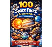 100 Space Facts for Curious Kids: Book 1: The Solar System: Colorful Illustrated Facts About Planets, Moons, the Sun & Space Rocks (Ages 6-8)