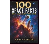 100 Space Facts that will Blow your Mind: A Journey Through the Universe We Are Only Beginning to Understand (Astronomy for All)