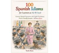 100 Spanish Idioms for Learners at A2-B1 level: Common Spanish Expressions with English Translations, Picture-Friendly Examples + 20 Bonus Idioms