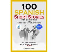 100 Spanish Short Stories for Beginners and Intermediate Learners Learn Spanish with Short Stories + Audio: Spanish Edition Foreign Language Book 1