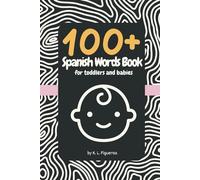 100 + Spanish Words Book for Toddlers and Babies: High Contrast Book for Infants in English and Spanish with 100 First Words for Baby (Bilingual Baby Books Collection from Spanish Sprouts)