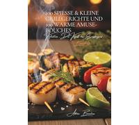 100 Spieße & Kleine Grillgerichte und 100 Warme Amuse-Bouches: Eine französische kulinarische Enzyklopädie - Sammlung Die Kunst des Empfangens - Band ... Kollektion „Die Kunst des Empfangens“)