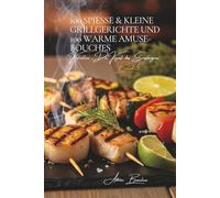 100 Spieße & Kleine Grillgerichte und 100 Warme Amuse-Bouches: Eine französische kulinarische Enzyklopädie - Sammlung Die Kunst des Empfangens - Band ... Kollektion „Die Kunst des Empfangens“)