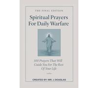 100 Spiritual Prayers For Daily Warfare - The Final Edition: Overcome Anxiety, Loneliness, Temptation, Anger, and Spiritual Attacks with God’s Word, 100 Prayers With Powerful Bible Scriptures