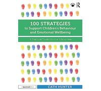 100 Strategies to Support Children’s Behaviour and Emotional Wellbeing: A Practical Toolkit for the School Year