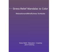 100 Stress-Relief Mandalas to Color - Relaxation and Mindfulness for Adults