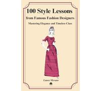 100 Style Lessons from Famous Fashion Designers. Mastering Elegance and Timeless Class. (Ho to be stylish, elegant and classy. Fashion Guide. French ... Style Tips. The Best Fashion Designers.)