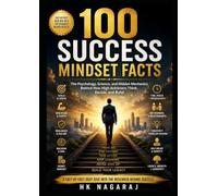 100 SUCCESS MINDSET FACTS: The Psychology, Science, and Hidden Mechanics Behind How High Achievers Think, Decide, and Build