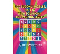 100 SUDOKU PUZZLES, 16 X 16 WITH SOLUTIONS AND VARYING LEVELS OF DIFFICULTY: 100 CLEARLY VISIBLE SUDOKU PUZZLES, LARGE 16 X 16, WITH SOLUTIONS ... A CHALLENGE TO YOUR LOGIC. (HENRY HISTHAR)