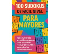 100 Sudokus de Fácil Nivel para Mayores: Retos numéricos accesibles para pasar ratos agradables, resolver a buen ritmo y consultar las soluciones al final