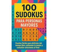 100 Sudokus para Personas Mayores: Puzzles fáciles para disfrutar del tiempo libre, estimular la mente y consultar soluciones al final