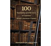 100 Summaries and Reviews of Timeless World Literature Classics: Masterpieces you need to know (Compact Knowledge: History and Literature)