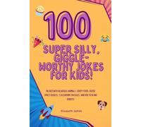 100 Super Silly, Giggle-Worthy Jokes for Kids!