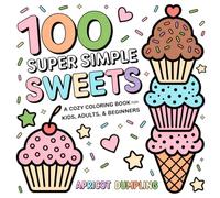 100 Super Simple Sweets: A Cozy Coloring Book for Kids, Adults & Beginners