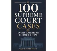 100 Supreme Court Cases Every American Should Know: A Guide to Constitutional Law (American Law Essentials)