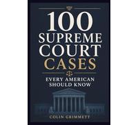 100 Supreme Court Cases Every American Should Know: A Guide to Constitutional Law (American Law Essentials)