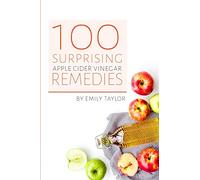 100 Surprising Apple Cider Vinegar Remedies: Cleanse Your Body Today With Apple Cider Vinegar, Detox Your Way To Health And Beauty, Homemade ACV Remedies! Cleanse Yourself Or Clean Your House!