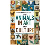 100 Surprising Facts About Animals in Art and Culture: How Animals Have Inspired Art, Literature: An Intriguing Exploration of Animal Influence in Art, Literature, and Film for Kids, Teens,
