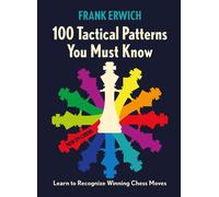 100 Tactical Patterns You Must Know : Learn to Recognize Winning Chess Moves