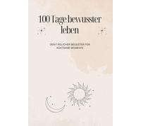 100 Tage bewusster leben: Dein täglicher Begleiter für achtsame Momente, Journal für Achtsamkeit, Reflexion und persönliches Wachstum - mit ... Übungen und Platz für deine Gedanken.
