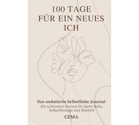 100 TAGE FÜR EIN NEUES ICH: Das undatierte Selbstliebe-Journal Ein achtsames Journal für mehr Ruhe, Selbstfürsorge und Klarheit