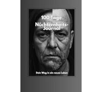 100 Tage Nüchternheits-Journal - Special Edition - Dein Begleiter zur Freiheit und Klarheit ohne Alkohol: Starte dein neues Leben mit Stärke und ... Tagebuch für Reflexion und Selbsthilfe