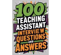 100 Teaching Assistant Interview Questions And Answers: Comprehensive Selection Of Qs & As For TAs, LSAs, CAs, One To Ones And SENs