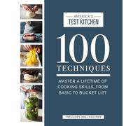 100 Techniques: Master a Lifetime of Cooking Skills, from Basic to Bucket List (America's Test Kitchen)