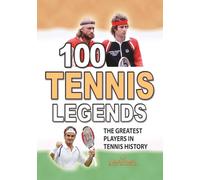 100 TENNIS LEGENDS: The Greatest Players in Tennis History (AMAZING FACTS TRIVIA AND STORIES)