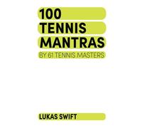 100 Tennis Mantras: By 61 Tennis Masters