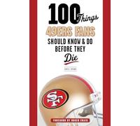100 Things 49ers Fans Should Know & Do Before They Die (100 Things...Fans Should Know)