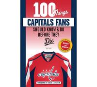 100 Things Capitals Fans Should Know & Do Before They Die: Stanley Cup Edition (100 Things...Fans Should Know)
