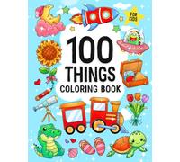100 Things: Easy And Fun Coloring Book with Cute Things, Animals, Flowers, Vehicles and More for Kids (Coloring Book For Kids)