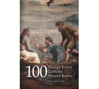 100 Things Every Catholic Should Know