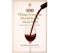 100 Things Everyone Should Know About Wine: A Simple Guide to Understanding Wine