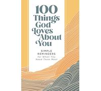 100 Things God Loves About You: Simple Reminders for When You Need Them Most (A 100-Day Devotional)