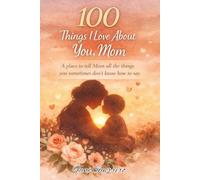 100 Things I Love About You, Mom: A Space to Tell Mom Everything You Sometimes Don’t Know How to Express. This Is a Guided Blank Journal with Space to Write.