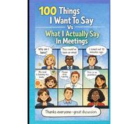 100 Things I Want To Say vs What I Actually Say In Meetings: Funny Notebook for Work, Gag Gift, Boss, Office