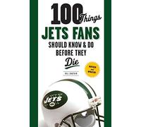 100 Things Jets Fans Should Know & Do Before They Die (100 Things...Fans Should Know)
