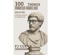 100 Things Marcus Aurelius Would Do Today: A Practical Guide to the Modern Stoic